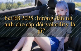 bet168 2025 hướng dẫn nhanh cho cặp đôi volatility là gì