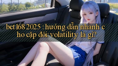 bet168 2025 hướng dẫn nhanh cho cặp đôi volatility là gì