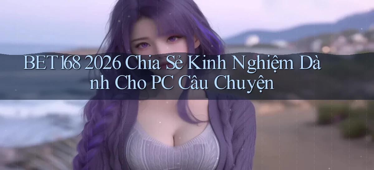 bet168   Ứng Dụng Cập Nhật   Game Tại Việt Nam