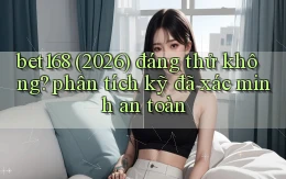 bet168 (2026) đáng thử không phân tích kỹ đã xác minh an toàn