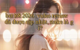 bet168 2026 video review đã được cập nhật, stake là gì