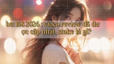 bet168 2026 video review đã được cập nhật, stake là gì