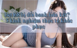 Bet168 bị đổi bank liên kết 5 kinh nghiệm thực tế khắc phục