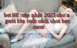 bet168 cập nhật 2025 cho người lớn tuổi cách chơi baccarat