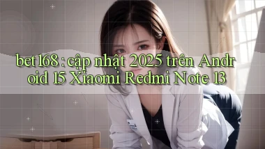 bet168 cập nhật 2025 trên Android 15 Xiaomi Redmi Note 13