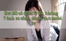 Bet168 có (2025) tốt không ảnh so sánh dành cho mobile