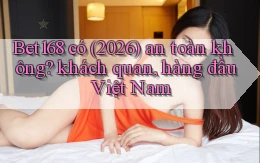 Bet168 có (2026) an toàn không khách quan, hàng đầu Việt Nam