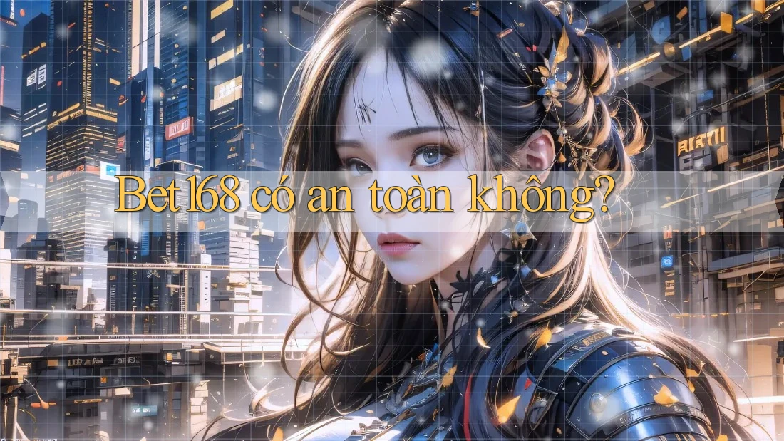 Bet168 có an toàn không? Bet168 có an toàn không?
