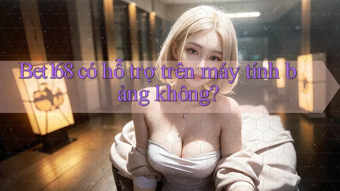 Bet168 có hỗ trợ trên máy tính bảng không?