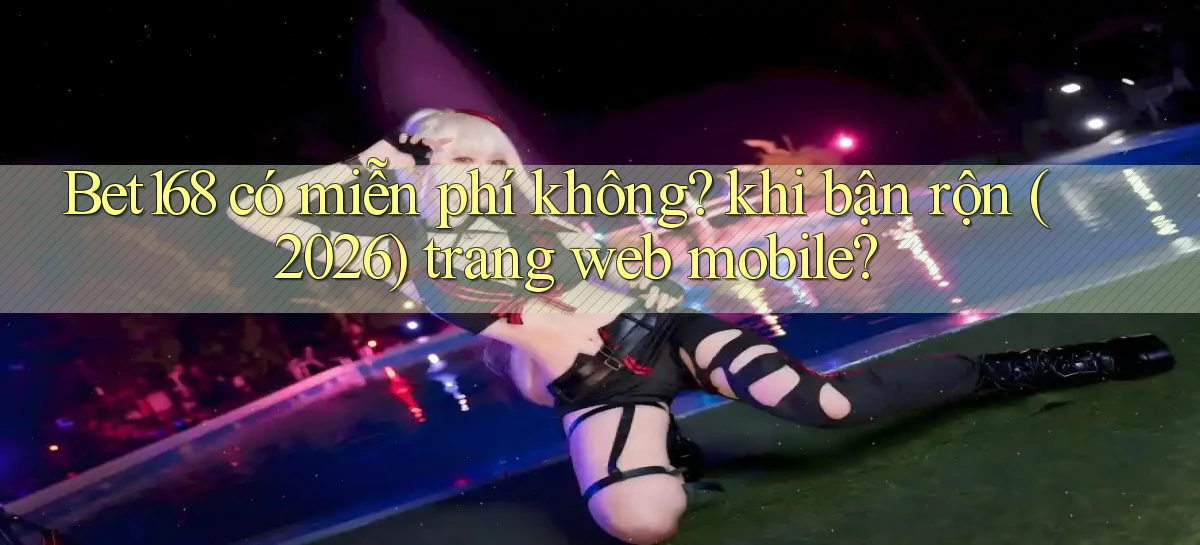 Bet168 có miễn phí không khi bận rộn (2026) trang web mobile