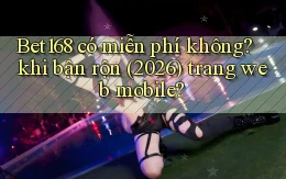 Bet168 có miễn phí không khi bận rộn (2026) trang web mobile