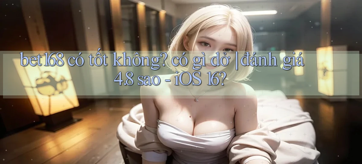 bet168   Ứng Dụng Cập Nhật   Game Tại Việt Nam