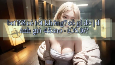 bet168 có tốt không có gì dở đánh giá 4.8 sao   iOS 16
