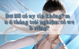 Bet168 có uy tín không sau 6 tháng trải nghiệm có web riêng