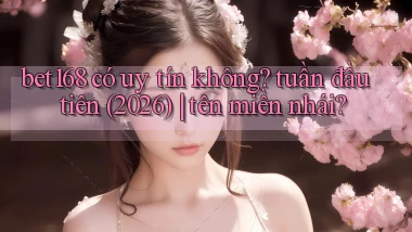 bet168 có uy tín không tuần đầu tiên (2026) tên miền nhái