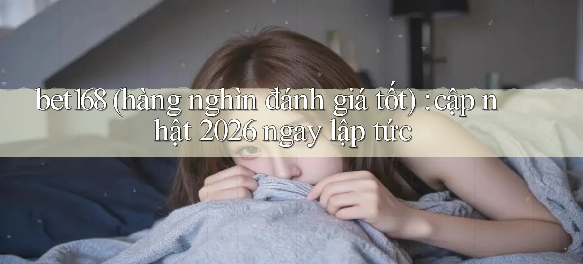 bet168   Ứng Dụng Cập Nhật   Game Tại Việt Nam
