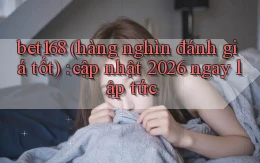 bet168 (hàng nghìn đánh giá tốt) cập nhật 2026 ngay lập tức