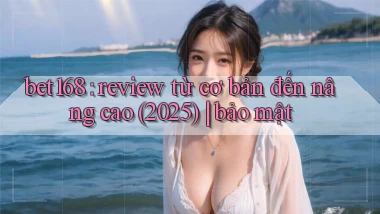 bet168 review từ cơ bản đến nâng cao (2025) bảo mật