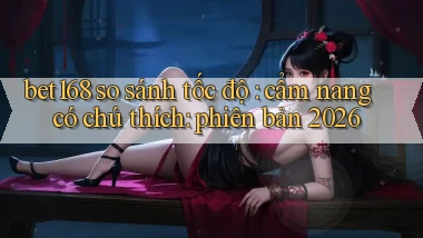 bet168 so sánh tốc độ cẩm nang có chú thích phiên bản 2026