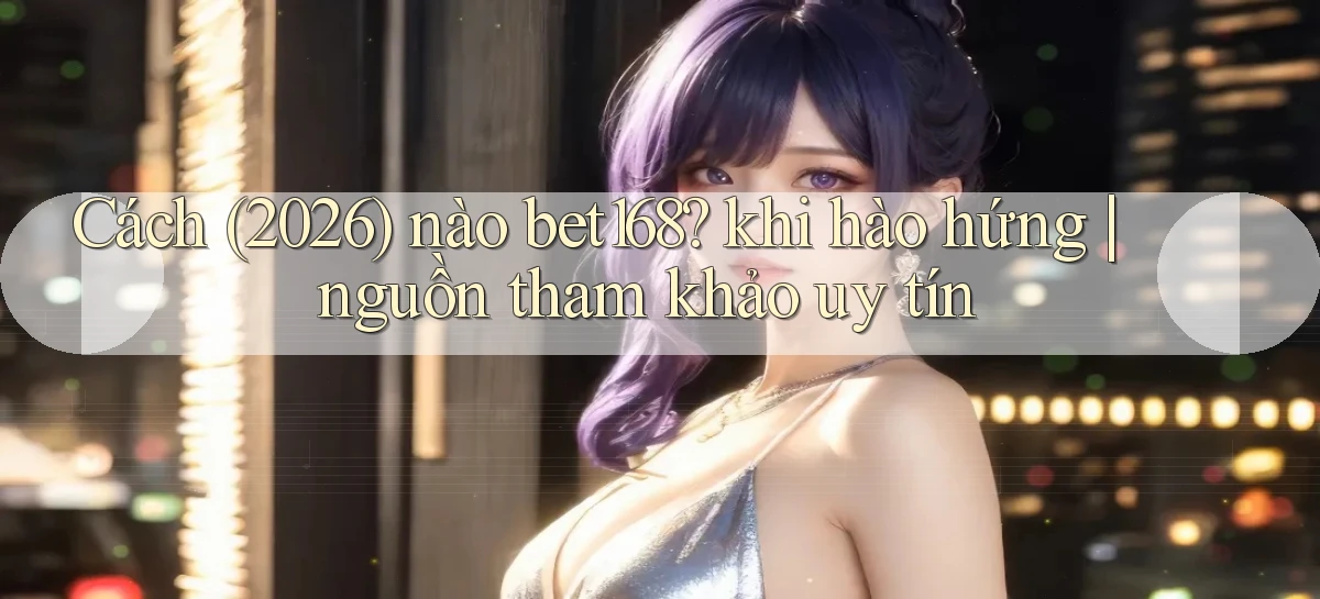 bet168   Ứng Dụng Cập Nhật   Game Tại Việt Nam