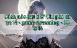 Cách nào Bet168 chi phí thực tế   game streaming   iOS 16