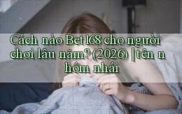 Cách nào Bet168 cho người chơi lâu năm (2026) tên nhóm nhái