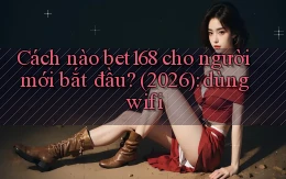 Cách nào bet168 cho người mới bắt đầu (2026) dùng wifi
