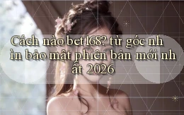 Cách nào bet168 từ góc nhìn bảo mật phiên bản mới nhất 2026
