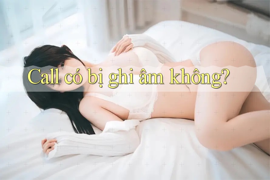 Call có bị ghi âm không?