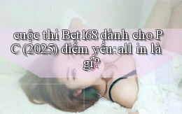 cuộc thi Bet168 dành cho PC (2025) điểm yếu all in là gì