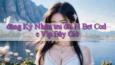 đăng ký nhận ưu đãi n bet code vip bây giờ