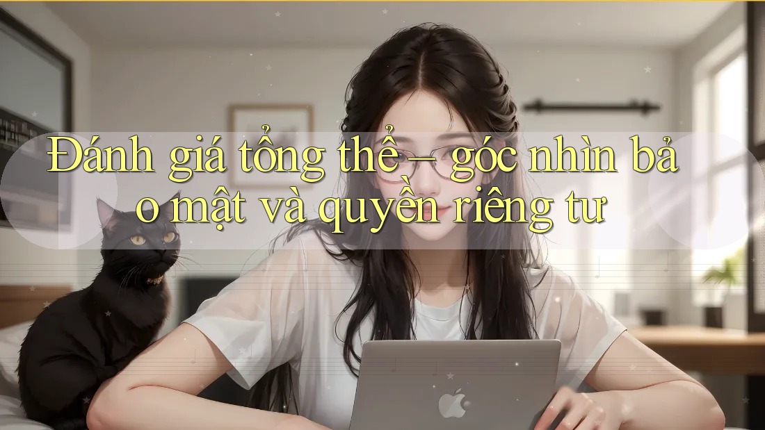 Đánh giá tổng thể – góc nhìn bảo mật và quyền riêng tư