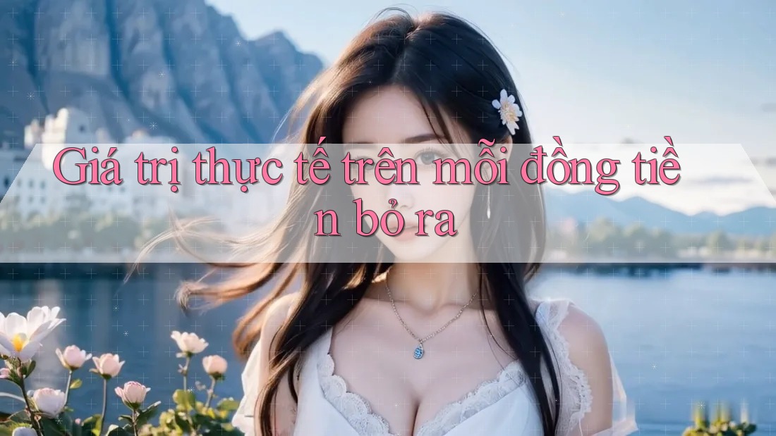 Giá trị thực tế trên mỗi đồng tiền bỏ ra