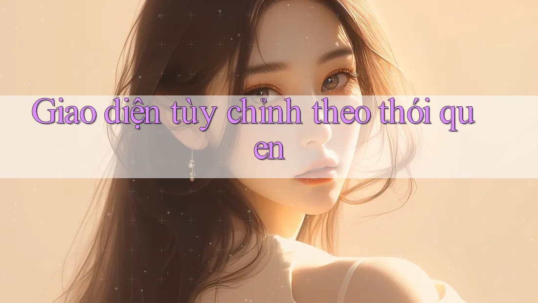 Giao diện tùy chỉnh theo thói quen