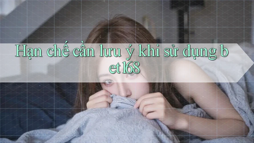 Hạn chế cần lưu ý khi sử dụng bet168 Hạn chế cần lưu ý khi sử dụng bet168
