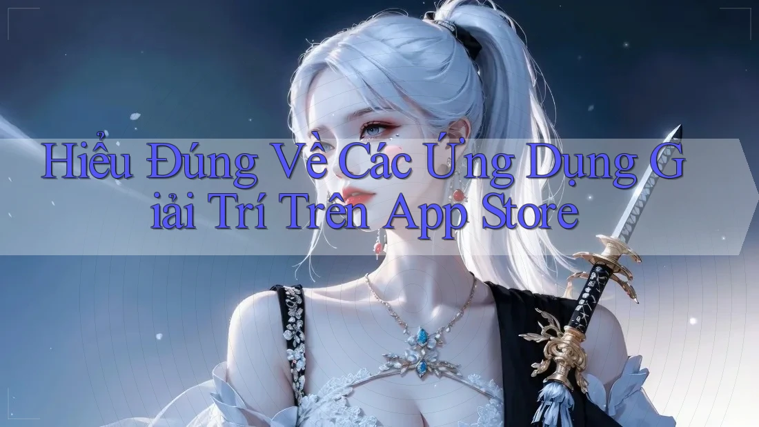 Hiểu Đúng Về Các Ứng Dụng Giải Trí Trên App Store