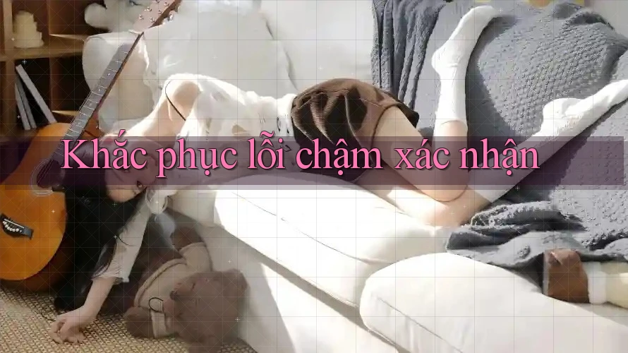 Khắc phục lỗi chậm xác nhận