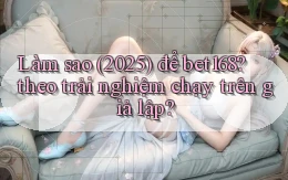Làm sao (2025) để bet168 theo trải nghiệm chạy trên giả lập