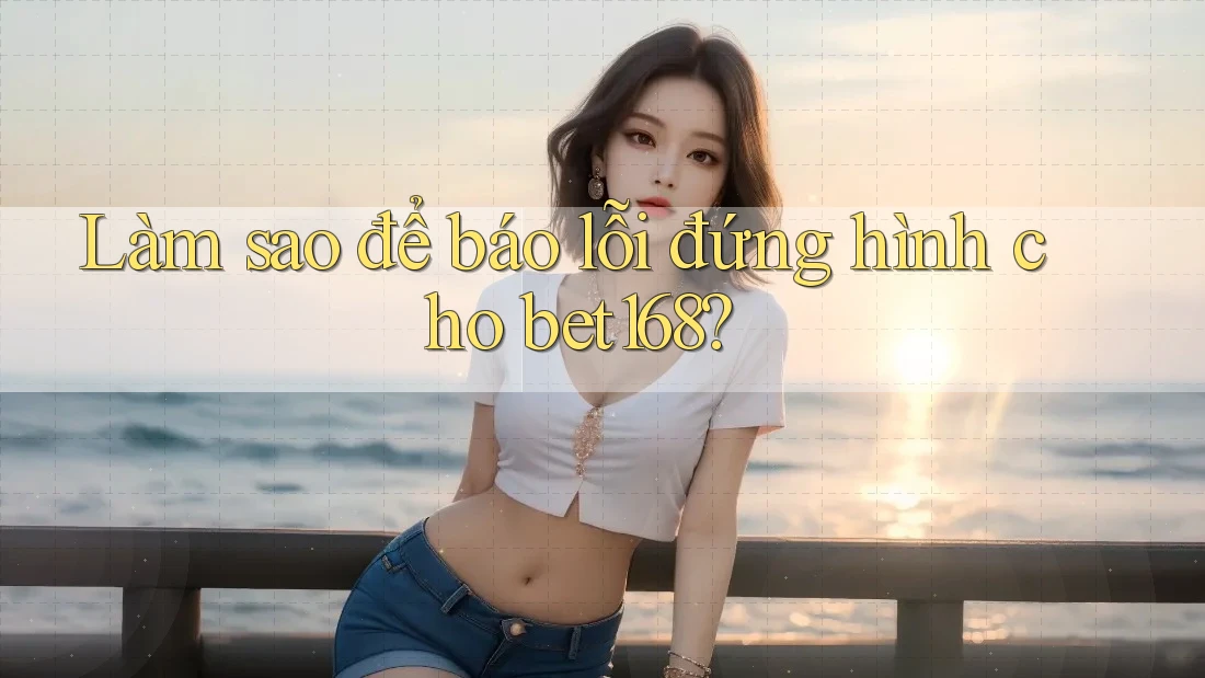Làm sao để báo lỗi đứng hình cho bet168? Làm sao để báo lỗi đứng hình cho bet168?