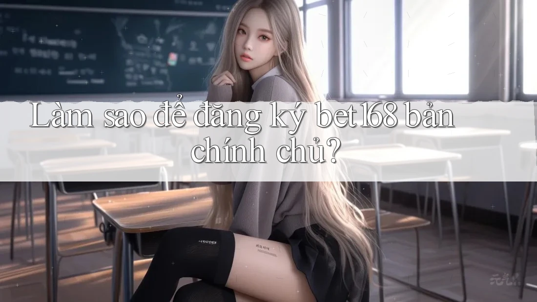 Làm sao để đăng ký bet168 bản chính chủ? Làm sao để đăng ký bet168 bản chính chủ?