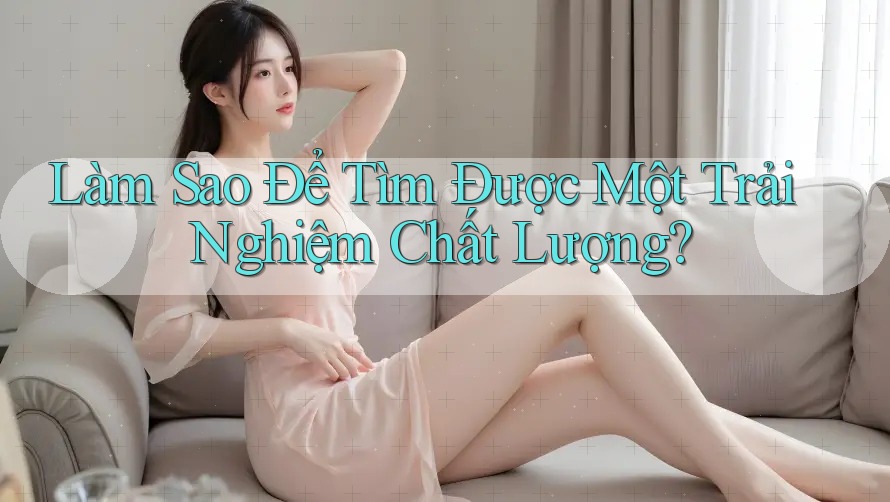 Làm Sao Để Tìm Được Một Trải Nghiệm Chất Lượng? Làm Sao Để Tìm Được Một Trải Nghiệm Chất Lượng?