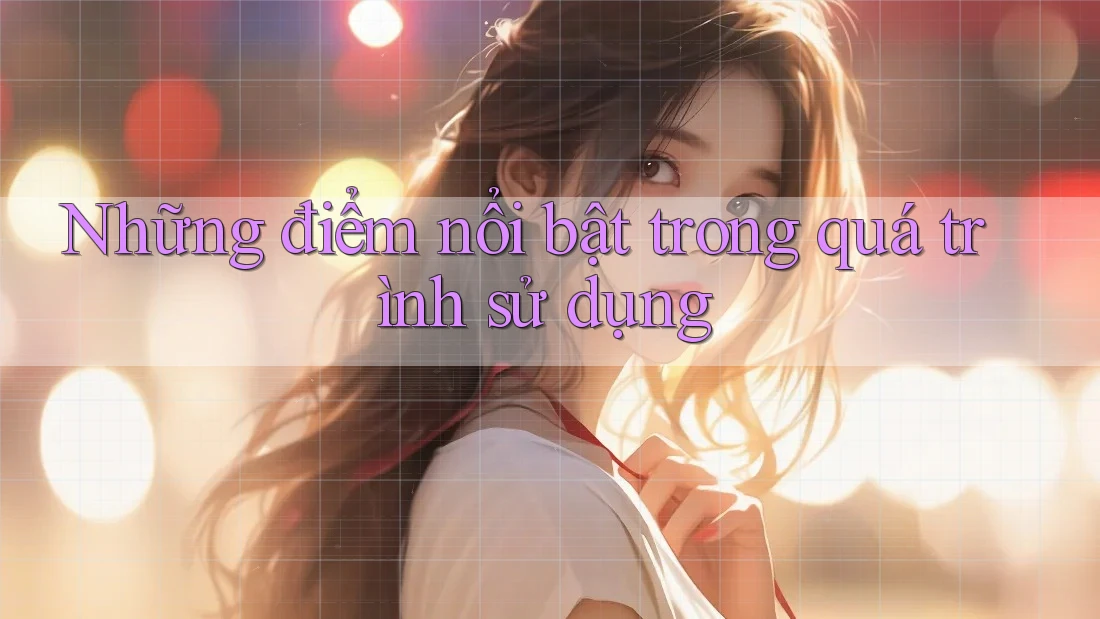 Những điểm nổi bật trong quá trình sử dụng