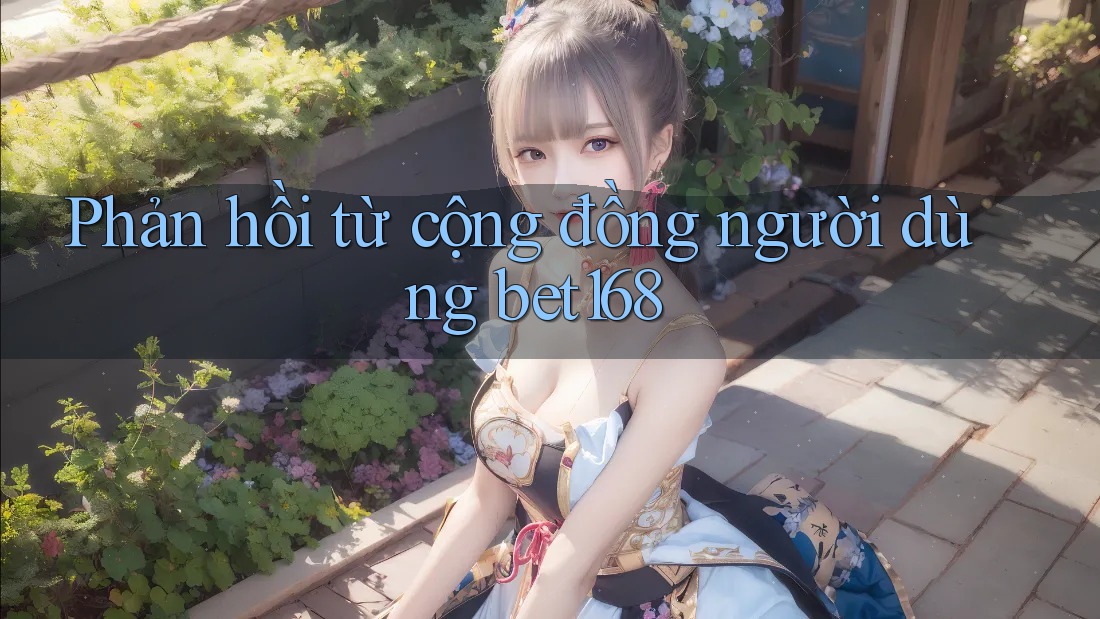Phản hồi từ cộng đồng người dùng bet168