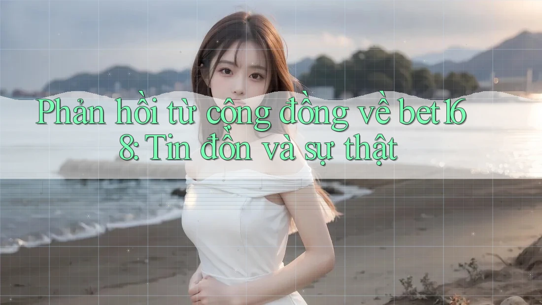 Phản hồi từ cộng đồng về bet168: Tin đồn và sự thật Phản hồi từ cộng đồng về bet168: Tin đồn và sự thật