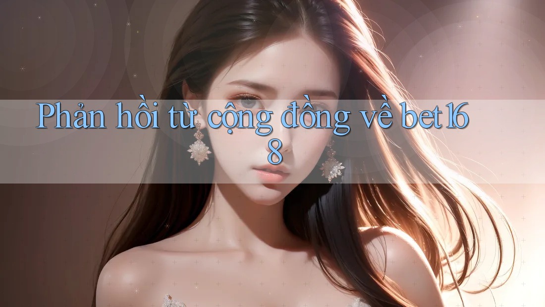 Phản hồi từ cộng đồng về bet168