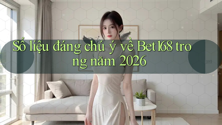 Số liệu đáng chú ý về Bet168 trong năm 2026 Số liệu đáng chú ý về Bet168 trong năm 2026