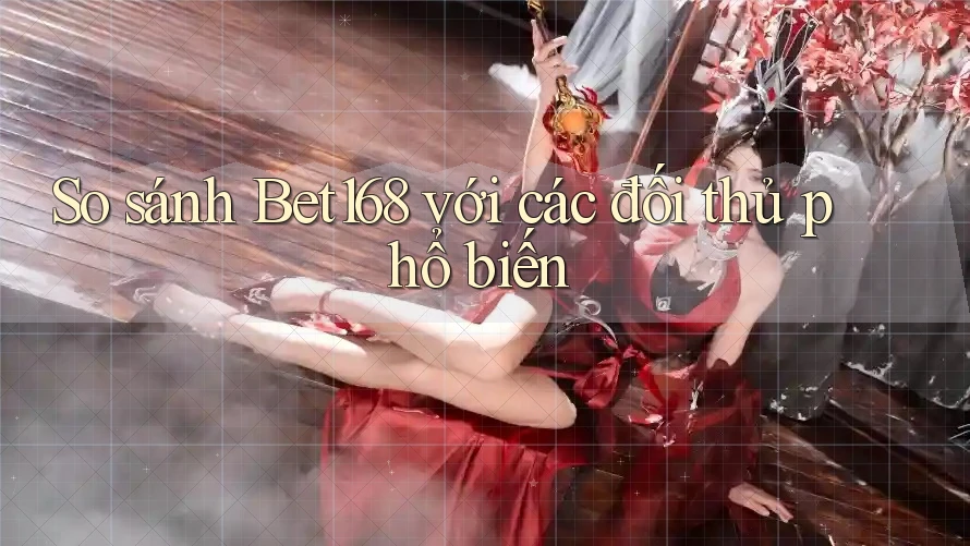 So sánh Bet168 với các đối thủ phổ biến So sánh Bet168 với các đối thủ phổ biến