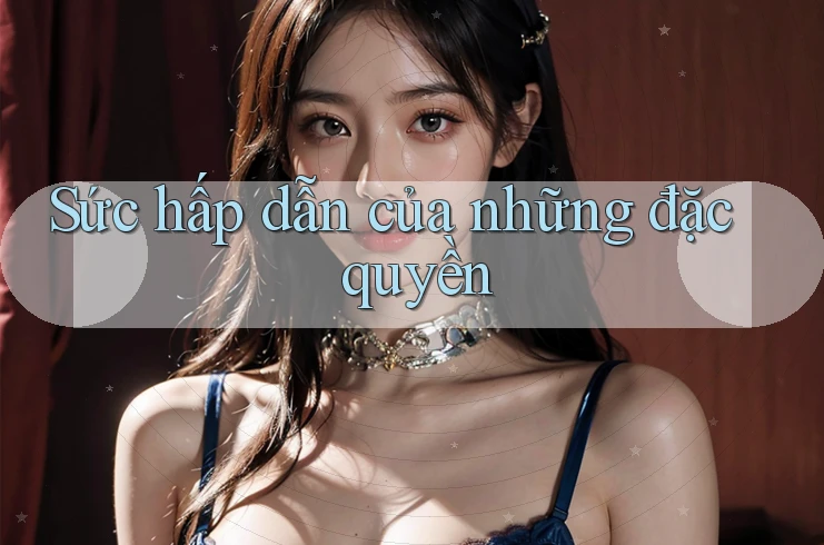 Sức hấp dẫn của những đặc quyền