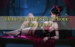 Tham gia bet168 cho iPhone   vừa ra mắt
