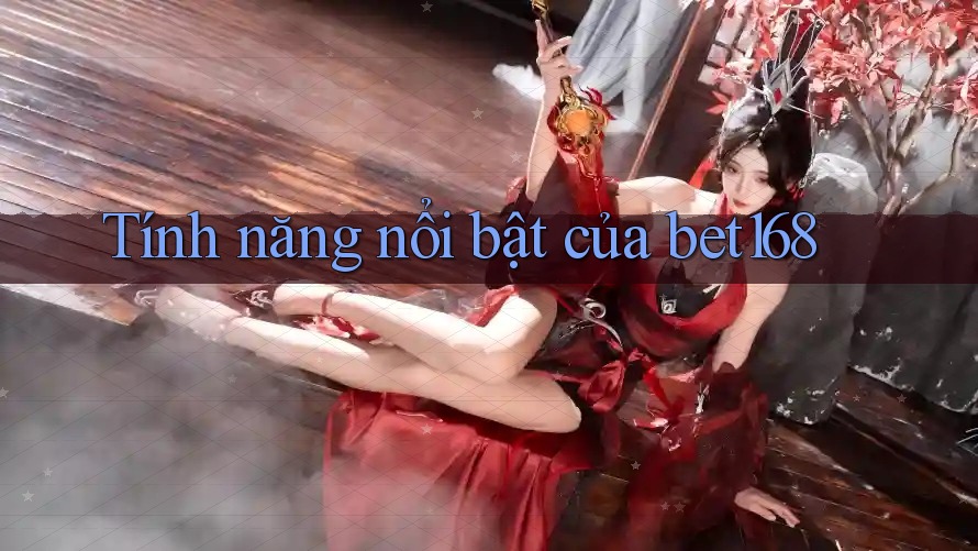Tính năng nổi bật của bet168